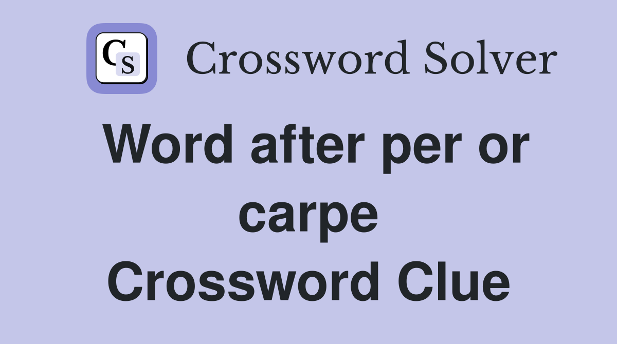 Word after per or carpe Crossword Clue
