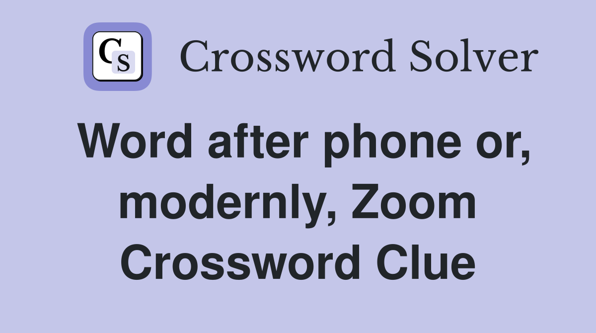 Word after phone or, modernly, Zoom Crossword Clue