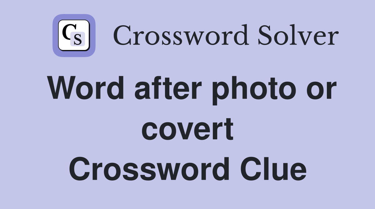 Word after photo or covert Crossword Clue