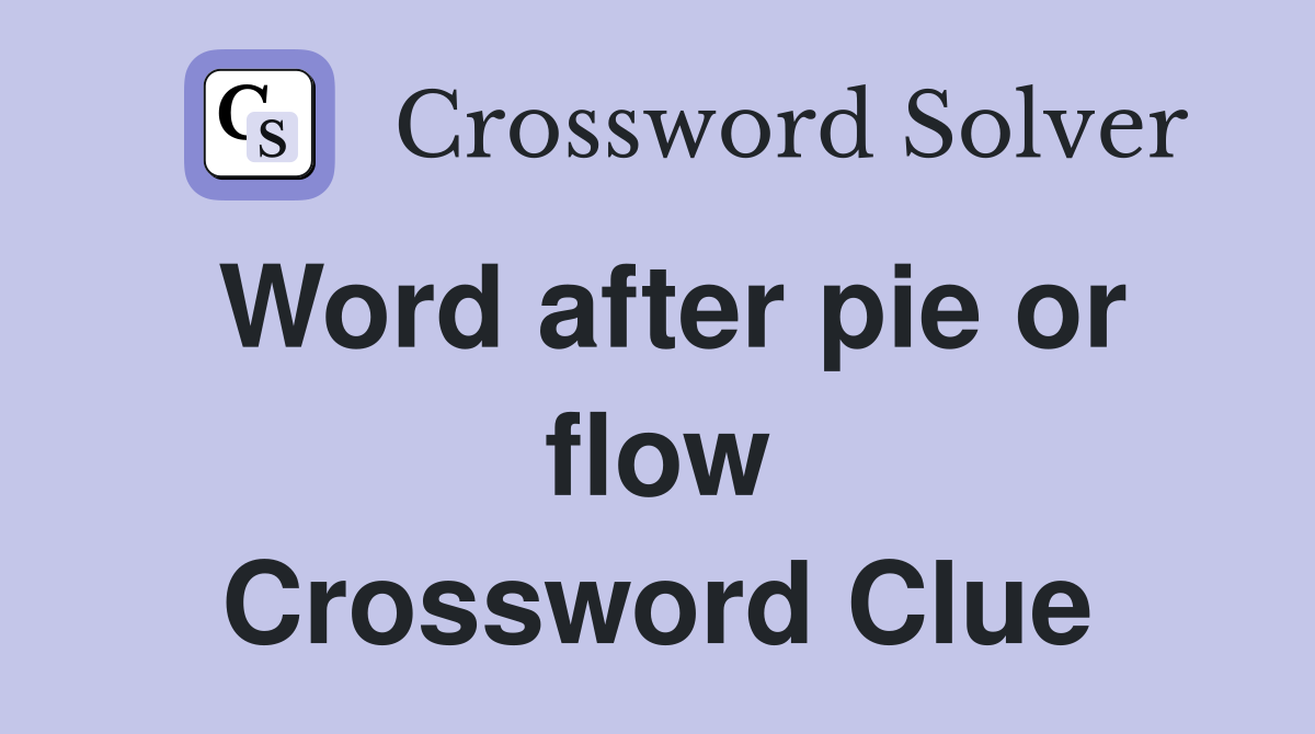 Word after pie or flow Crossword Clue