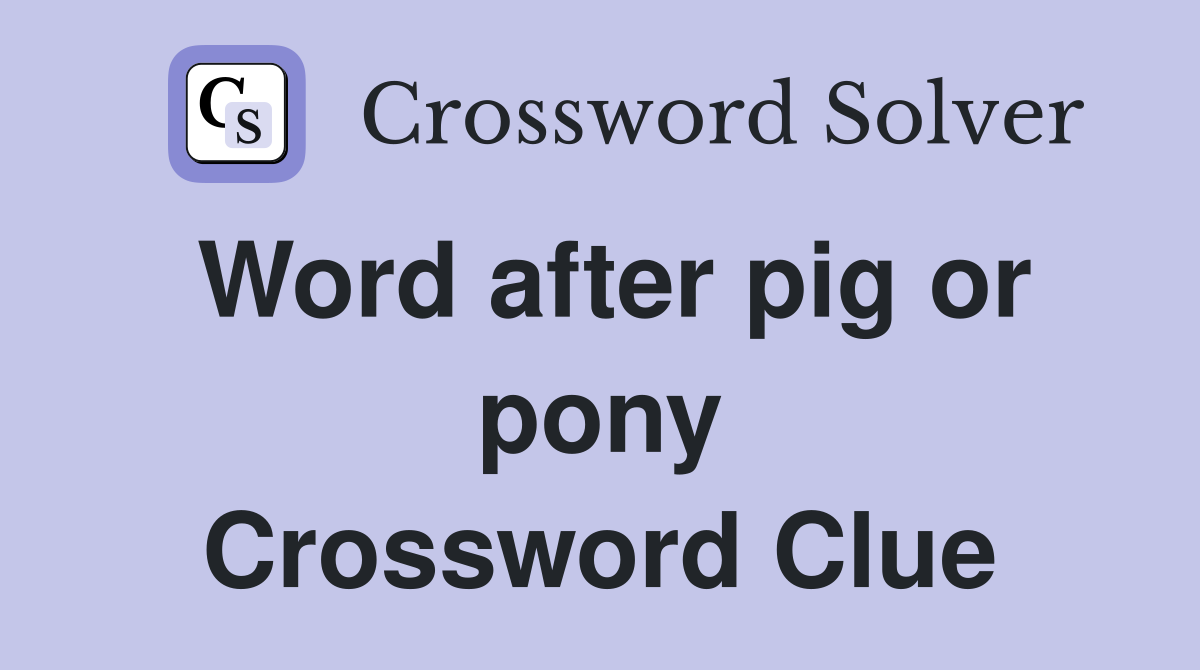 Word after pig or pony Crossword Clue