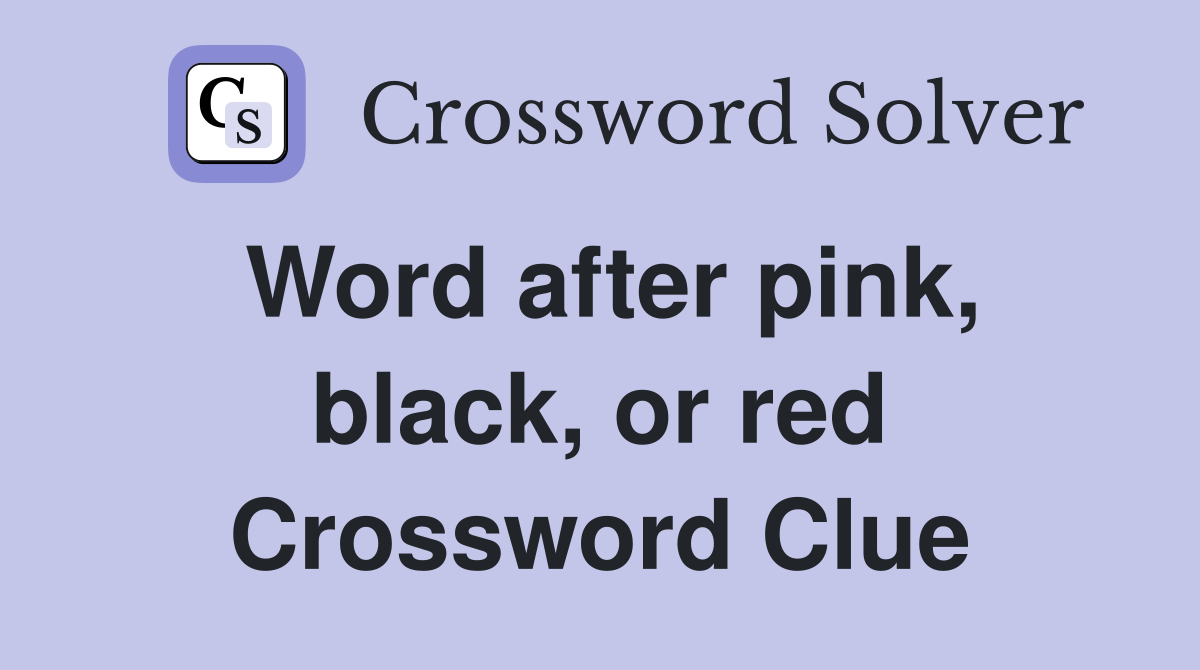 Word after pink, black, or red Crossword Clue