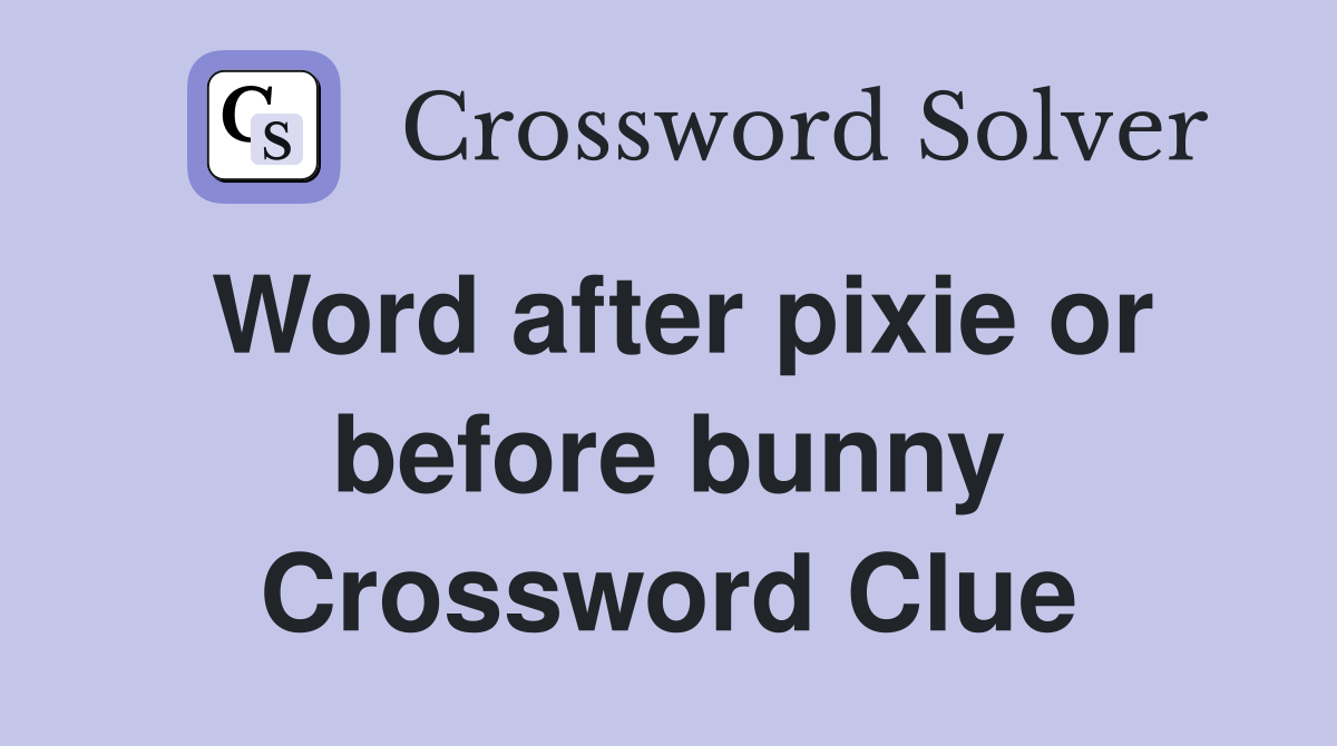 Word after pixie or before bunny Crossword Clue