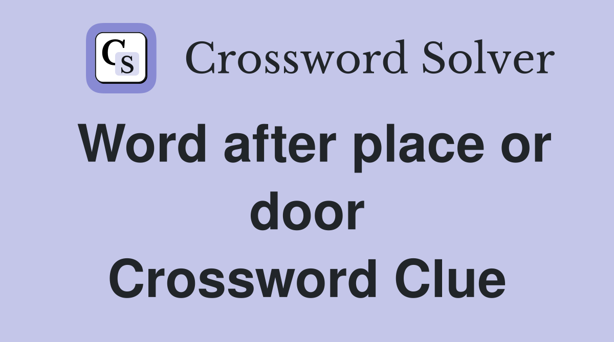 Word after place or door Crossword Clue