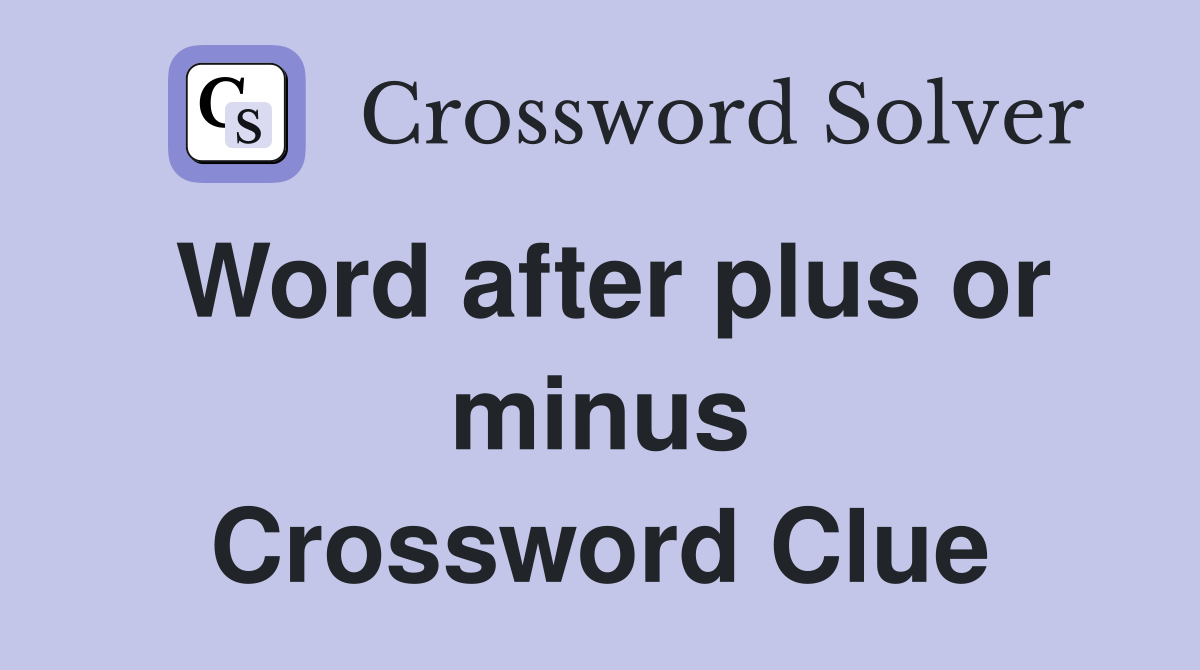 Word after plus or minus Crossword Clue