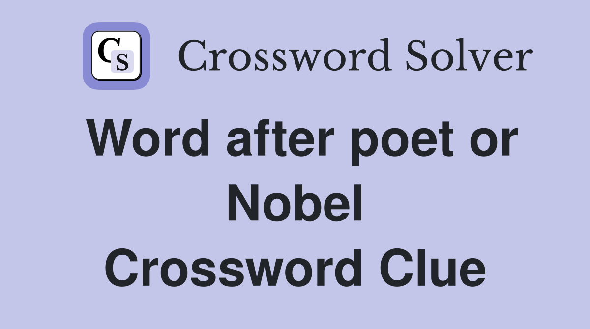 Word after poet or Nobel Crossword Clue