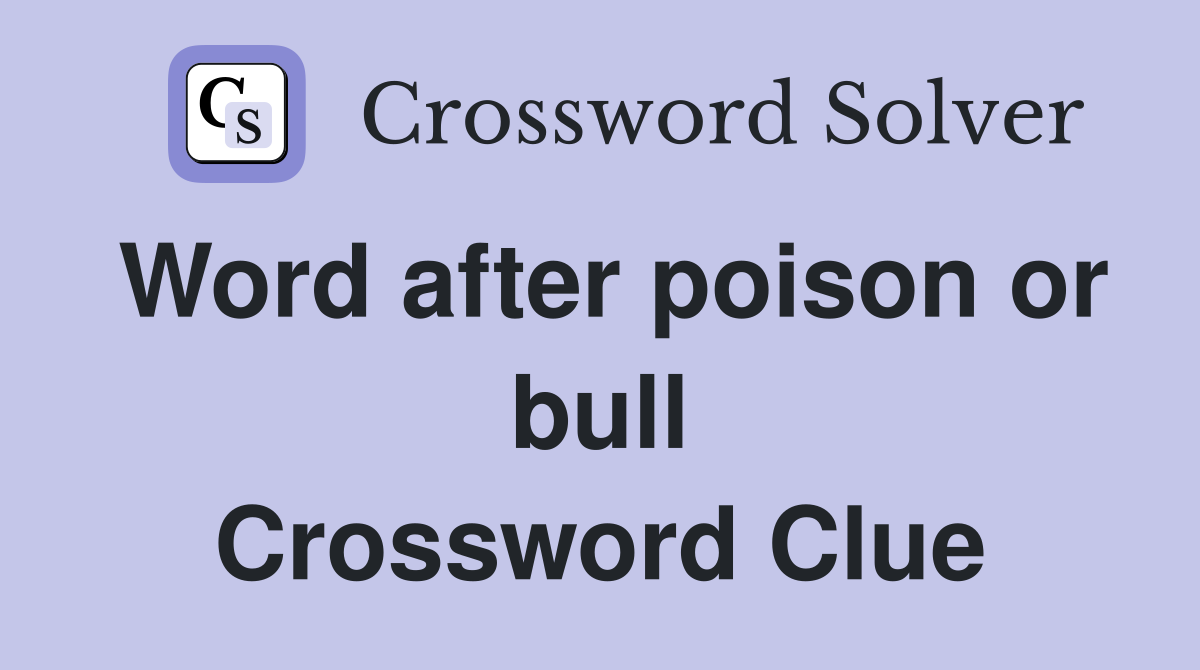 Word after poison or bull Crossword Clue