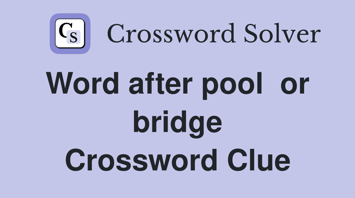 Word after pool  or  bridge Crossword Clue