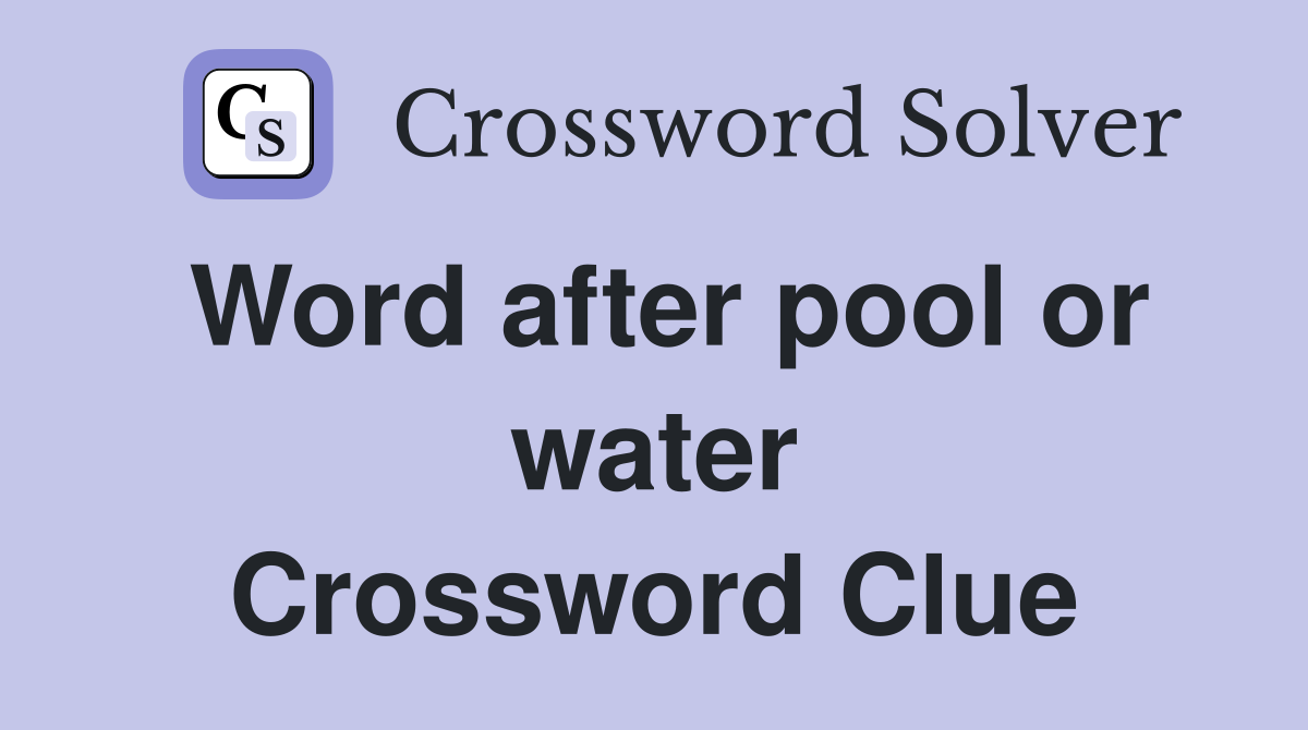 Word after pool or water Crossword Clue