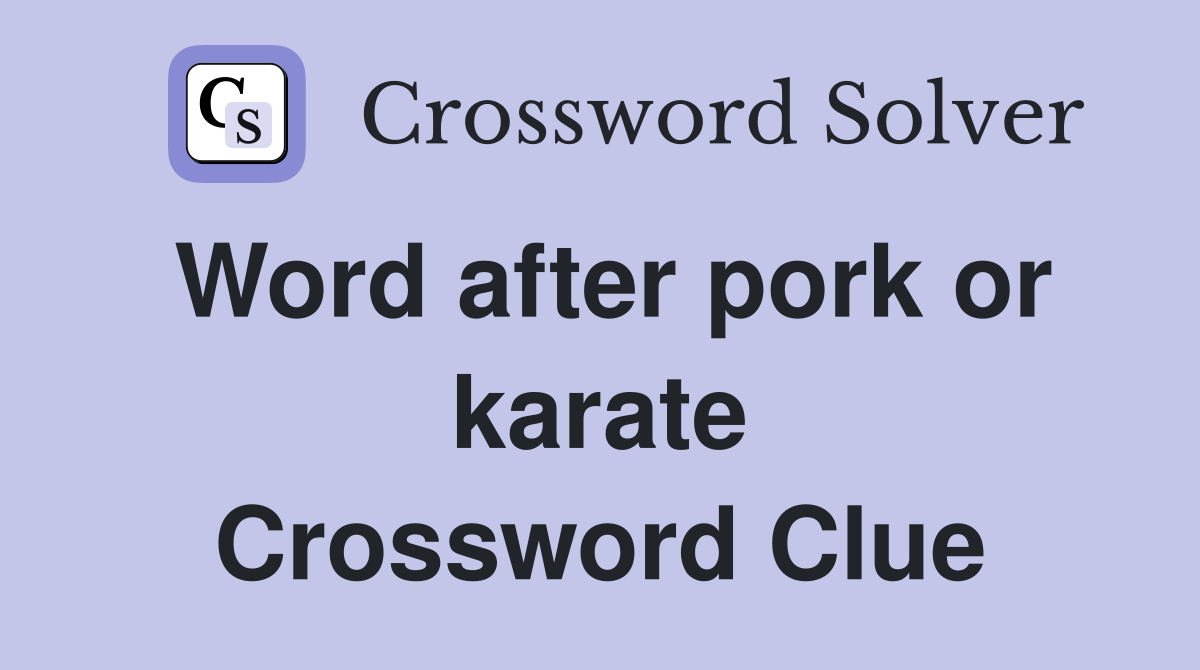 Word after pork or karate Crossword Clue