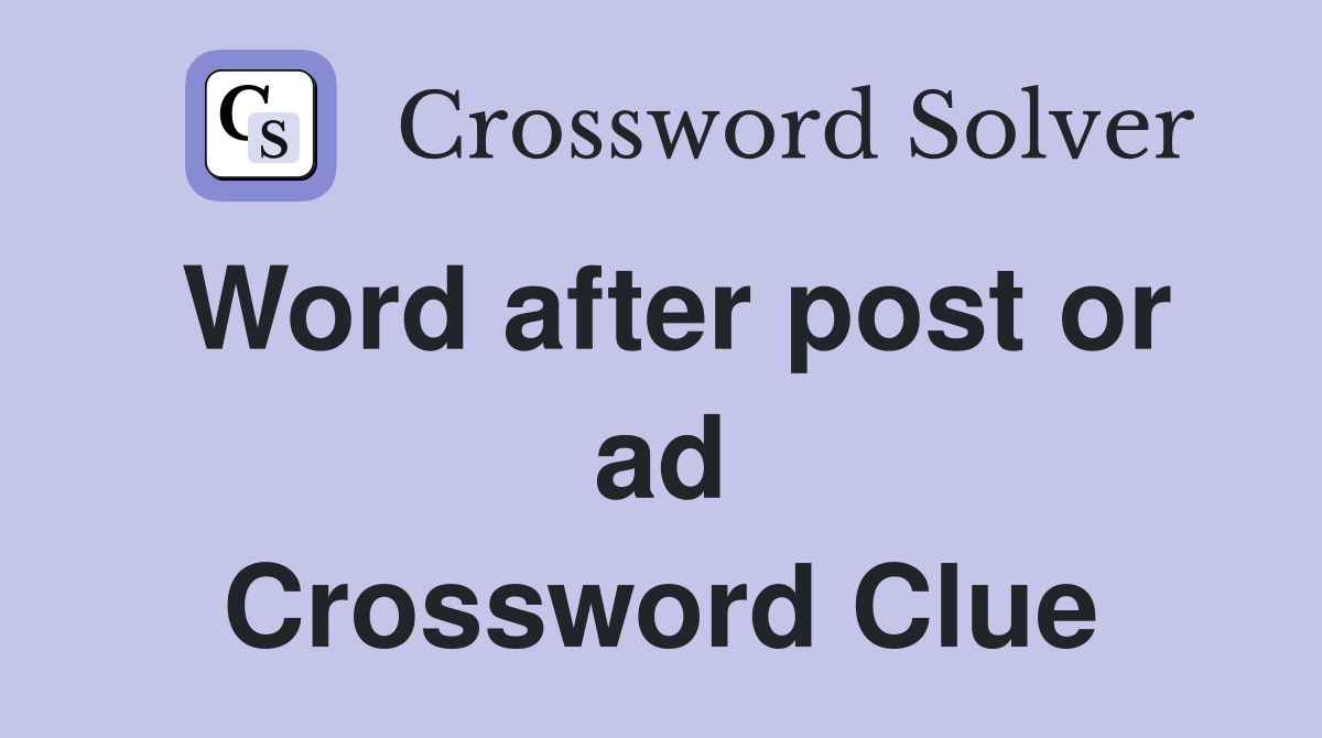 Word after post or ad Crossword Clue