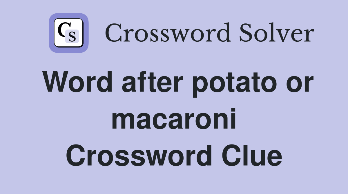 Word after potato or macaroni Crossword Clue