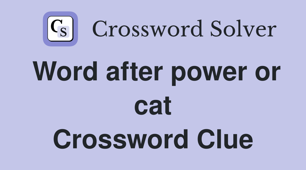 Word after power or cat Crossword Clue