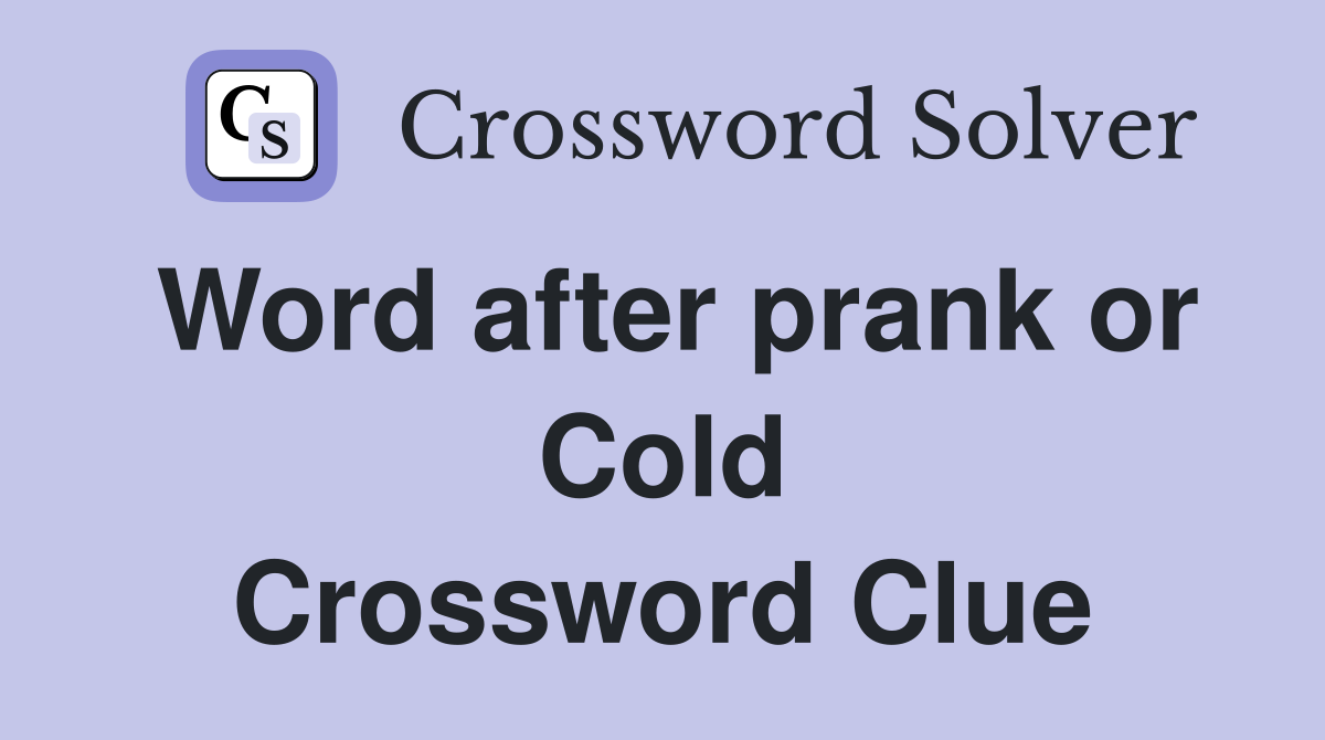 Word after prank or Cold Crossword Clue