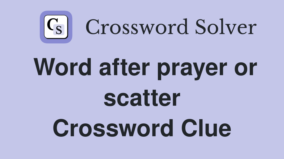 Word after prayer or scatter Crossword Clue
