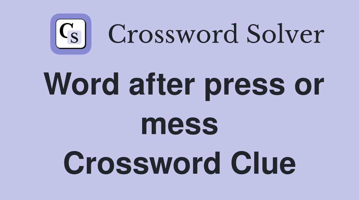 Word after press or mess Crossword Clue