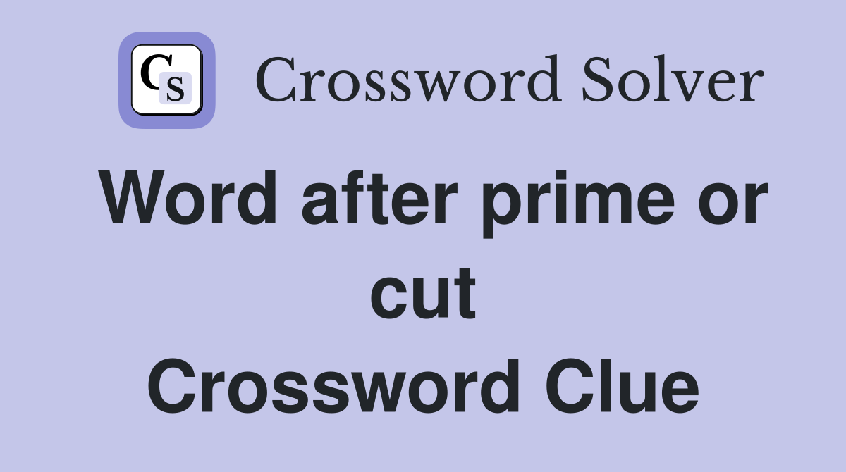 Word after prime or cut Crossword Clue