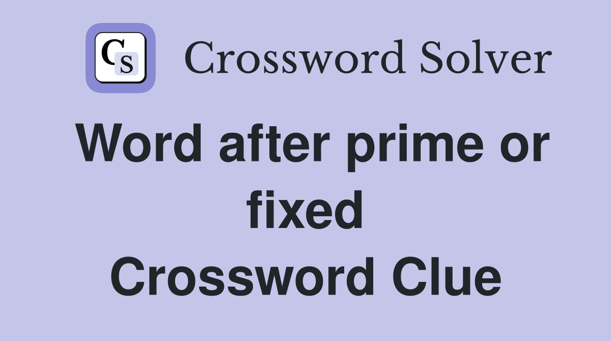 Word after prime or fixed Crossword Clue