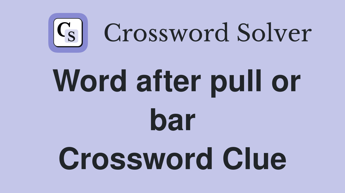 Word after pull or bar Crossword Clue