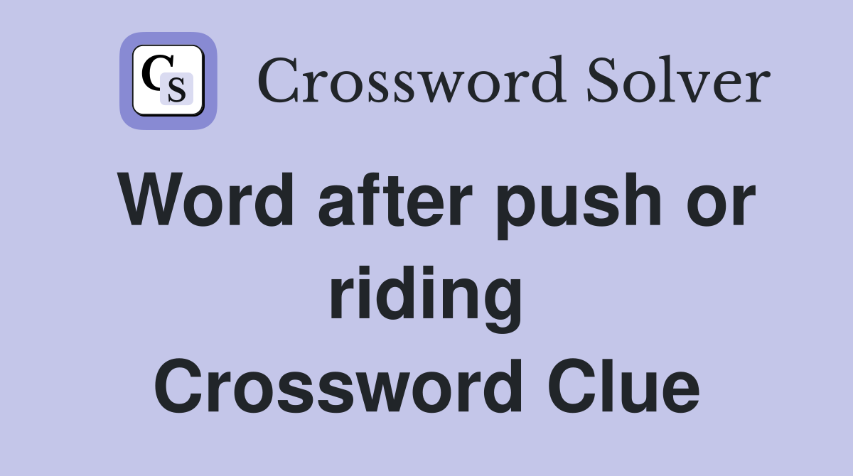 Word after push or riding Crossword Clue