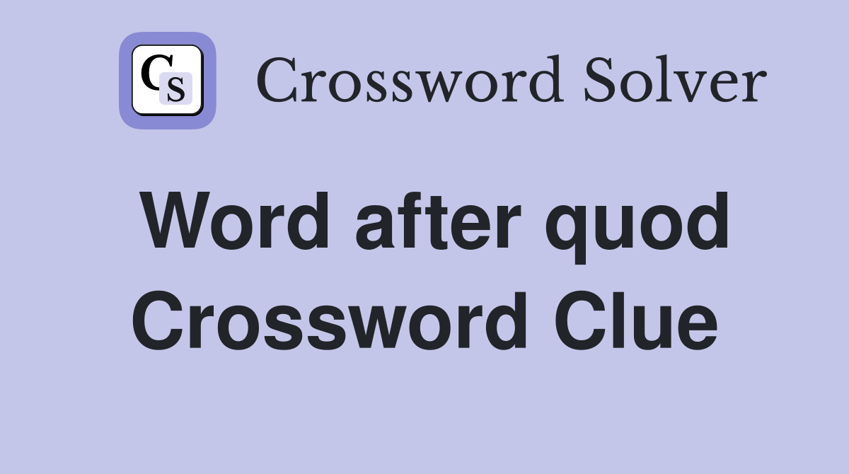 Word after quod Crossword Clue