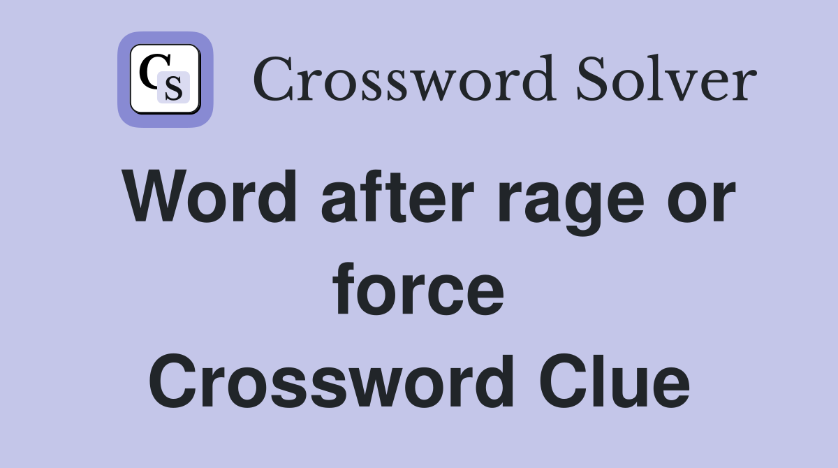 Word after rage or force Crossword Clue