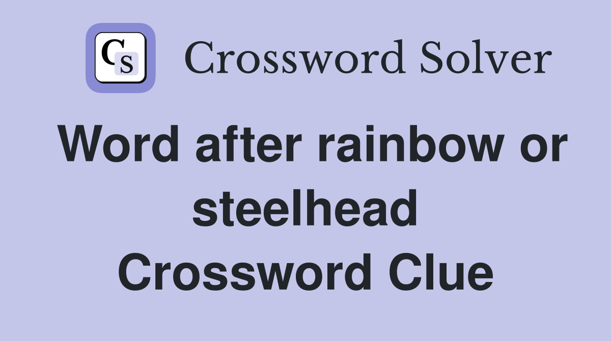 Word after rainbow or steelhead Crossword Clue