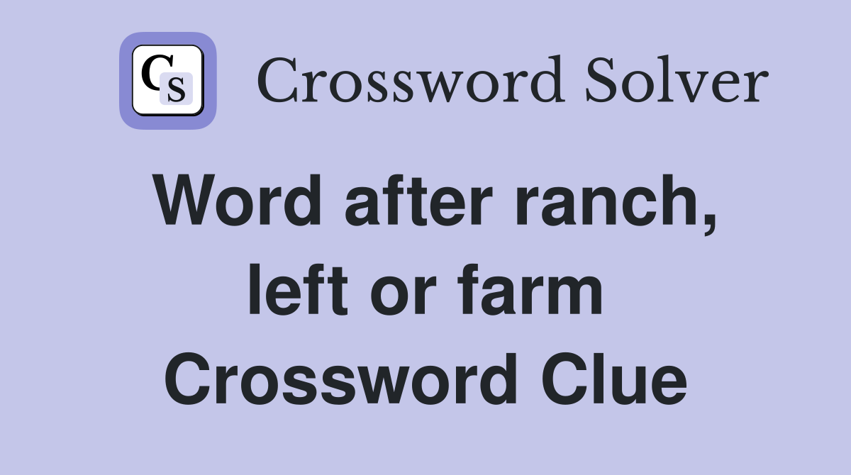 Word after ranch, left or farm Crossword Clue
