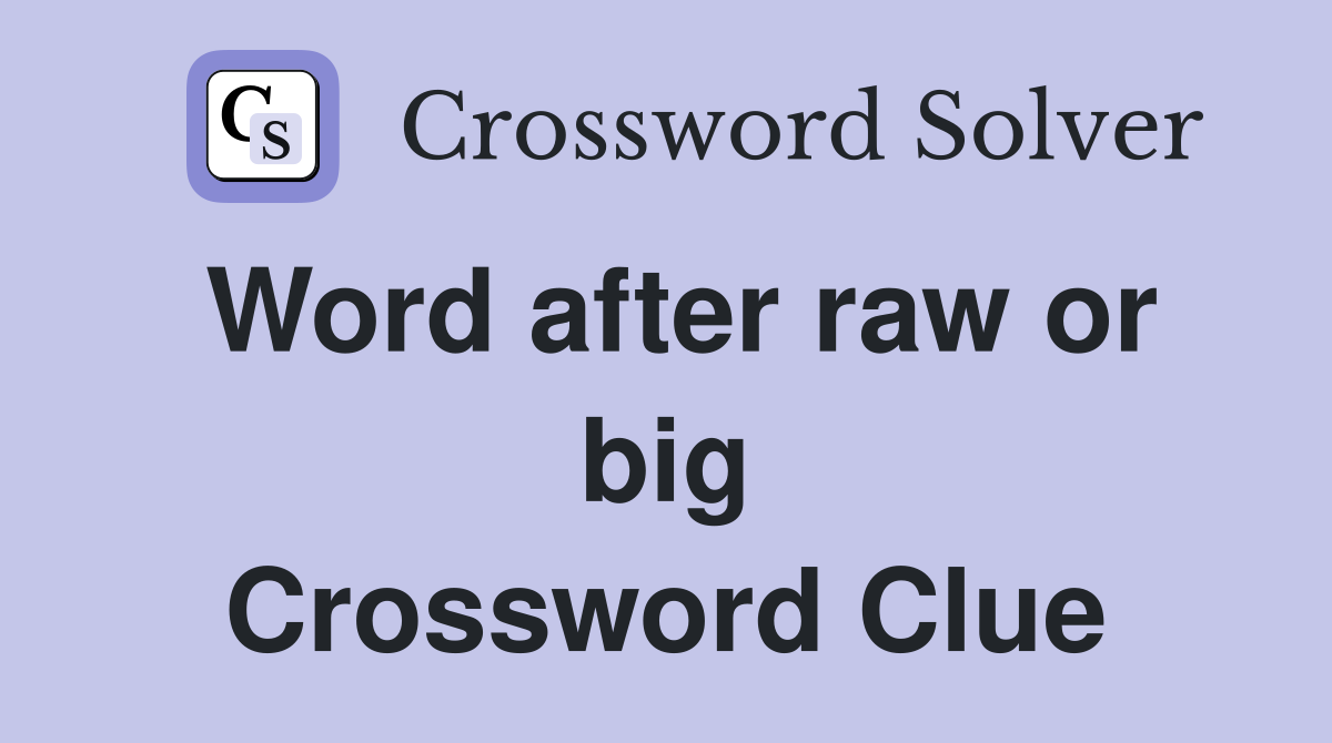 Word after raw or big Crossword Clue