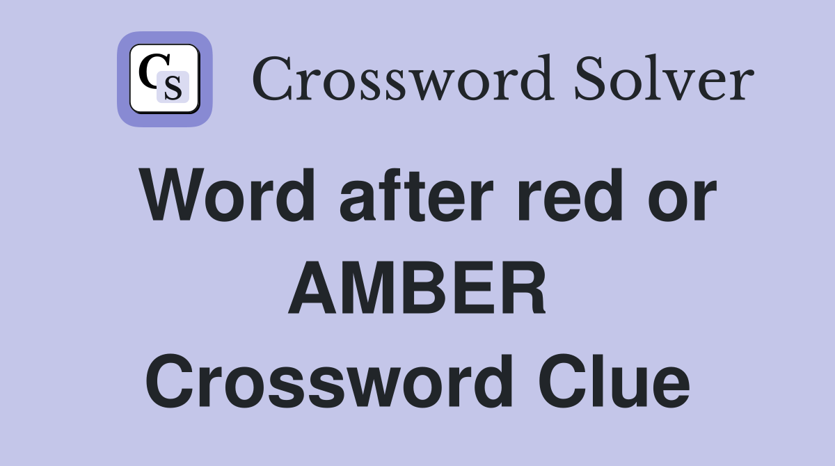 Word after red or AMBER Crossword Clue