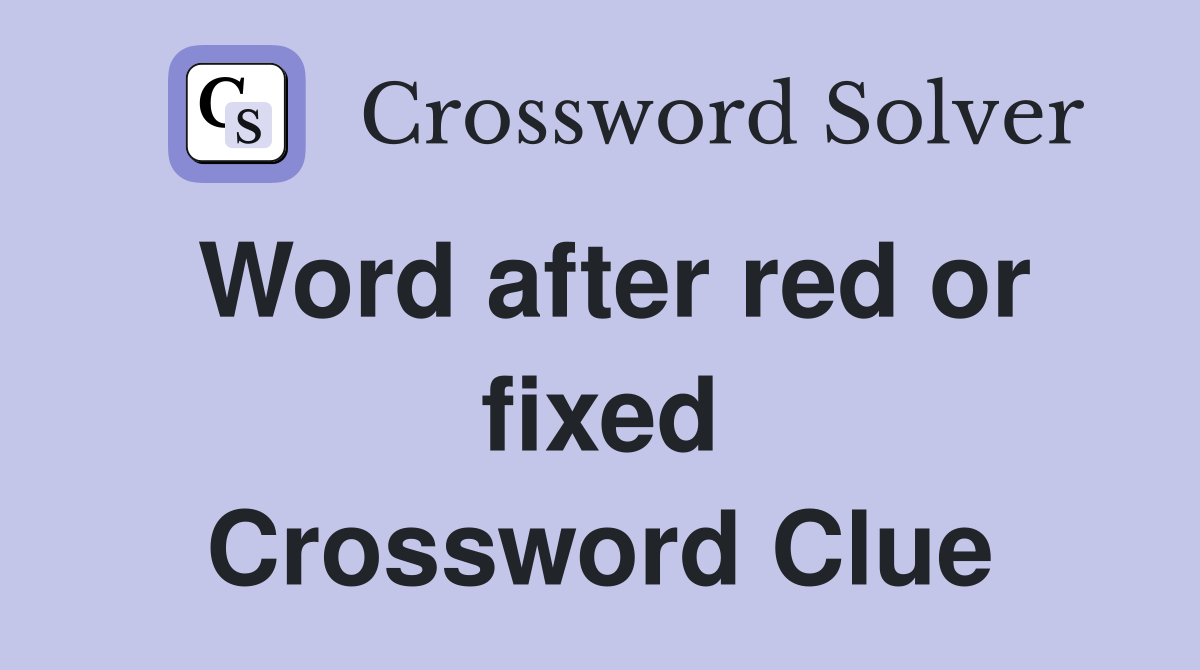Word after red or fixed Crossword Clue