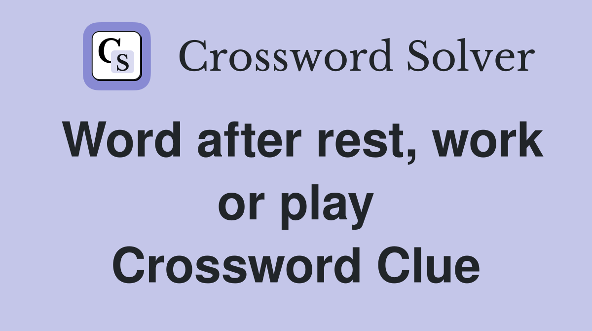 Word after rest, work or play Crossword Clue