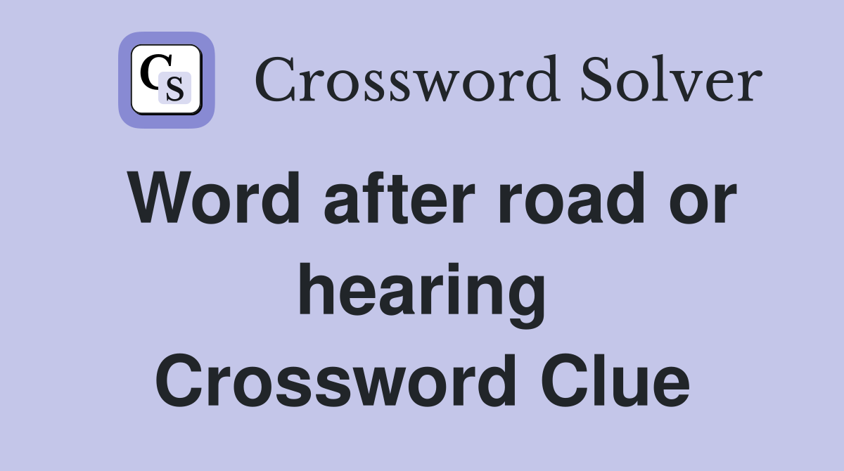 Word after road or hearing Crossword Clue