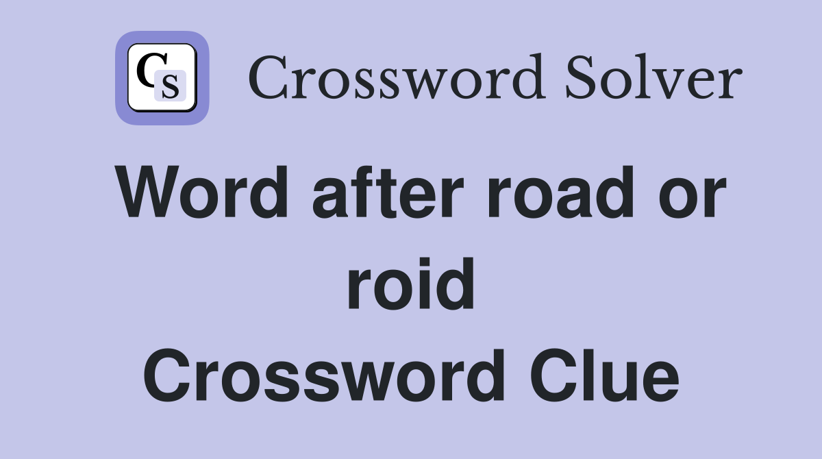 Word after road or roid Crossword Clue