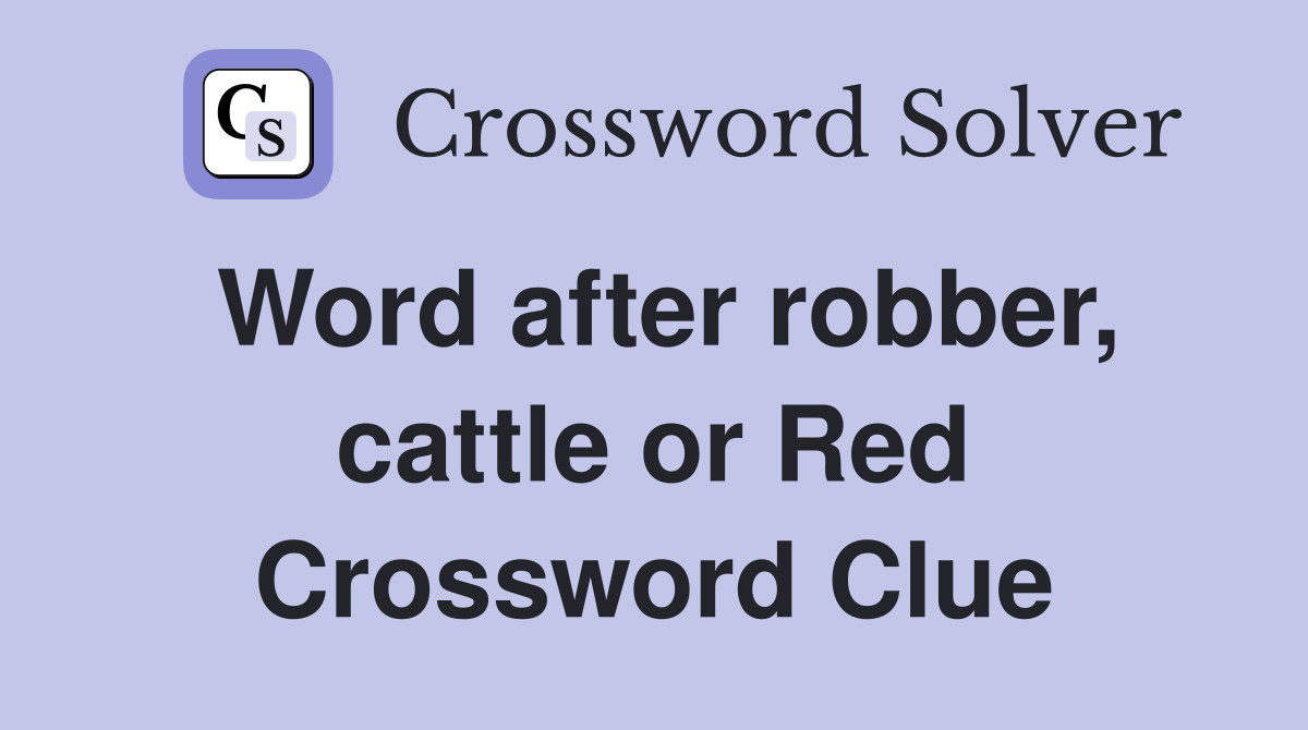 Word after robber, cattle or Red Crossword Clue