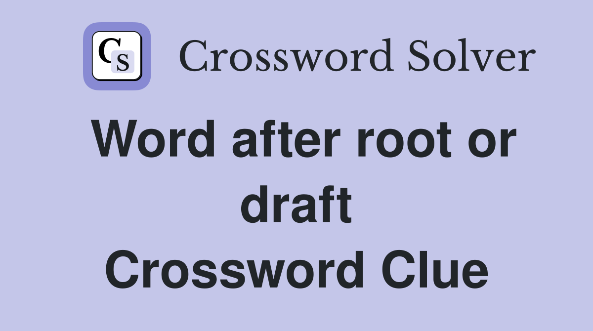 Word after root or draft Crossword Clue