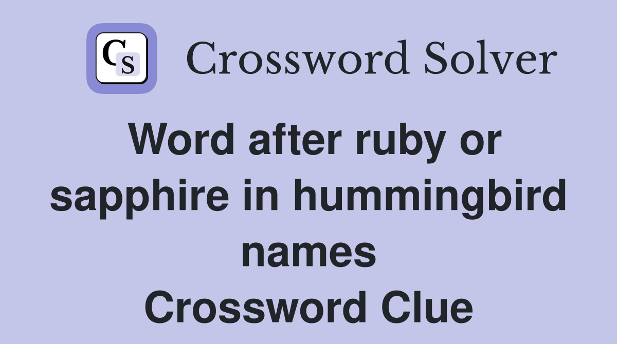 Word after ruby or sapphire in hummingbird names Crossword Clue