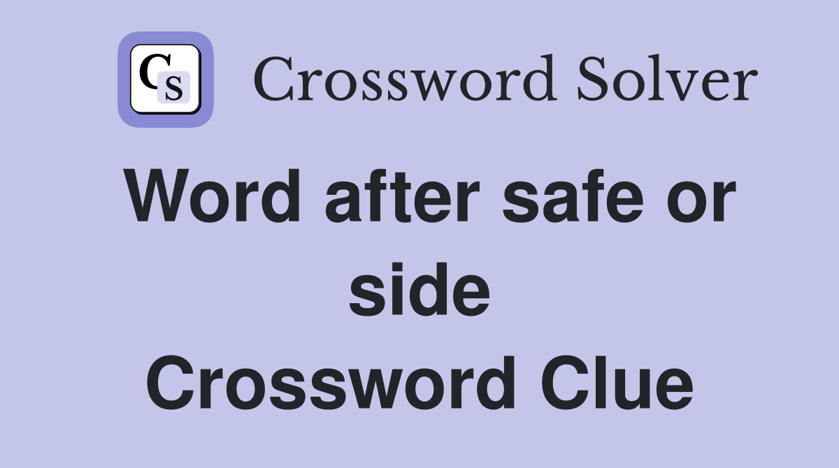 Word after safe or side Crossword Clue