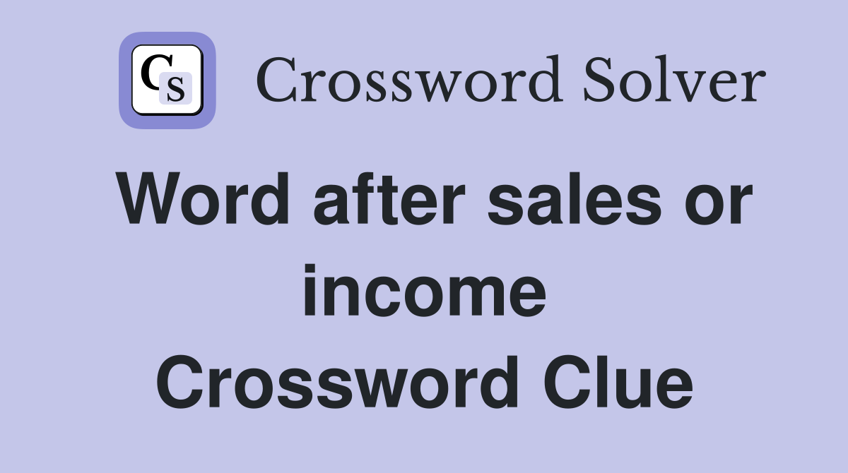 Word after sales or income Crossword Clue