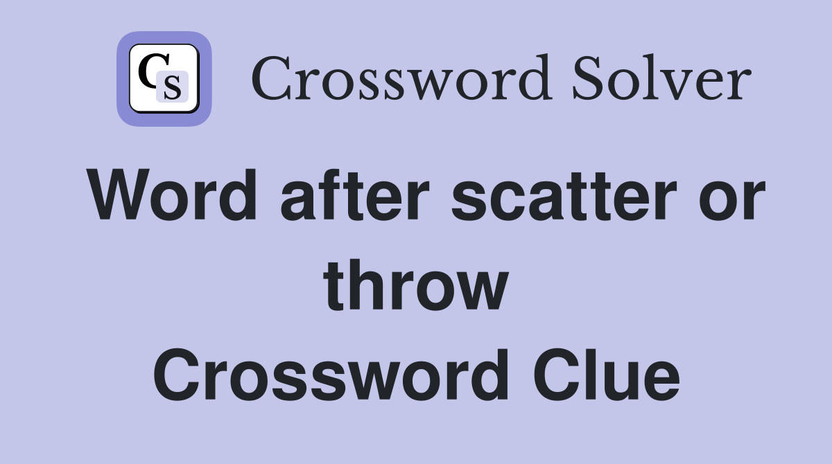 Word after scatter or throw Crossword Clue