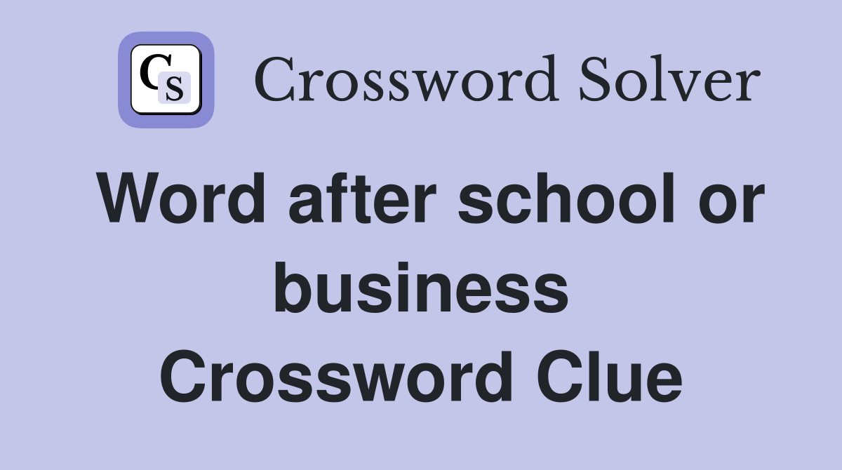 Word after school or business Crossword Clue