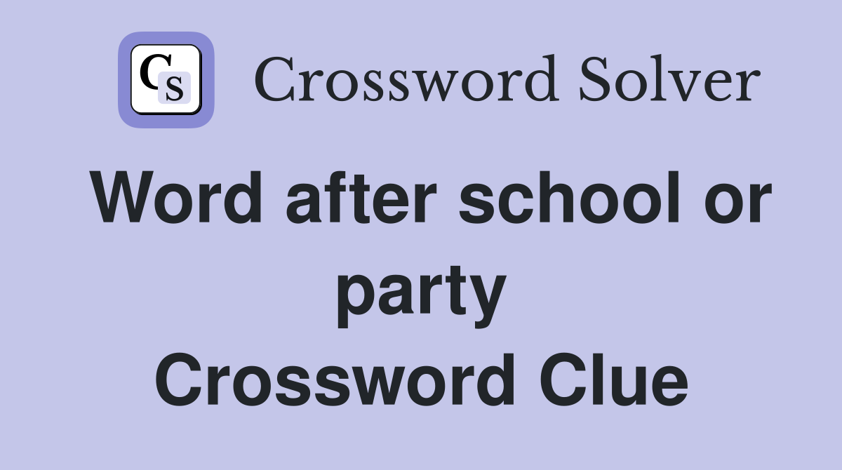 Word after school or party Crossword Clue