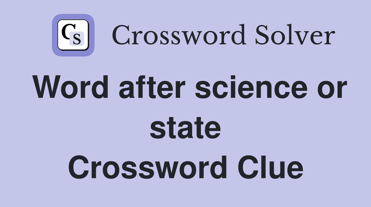 Word after science or state Crossword Clue