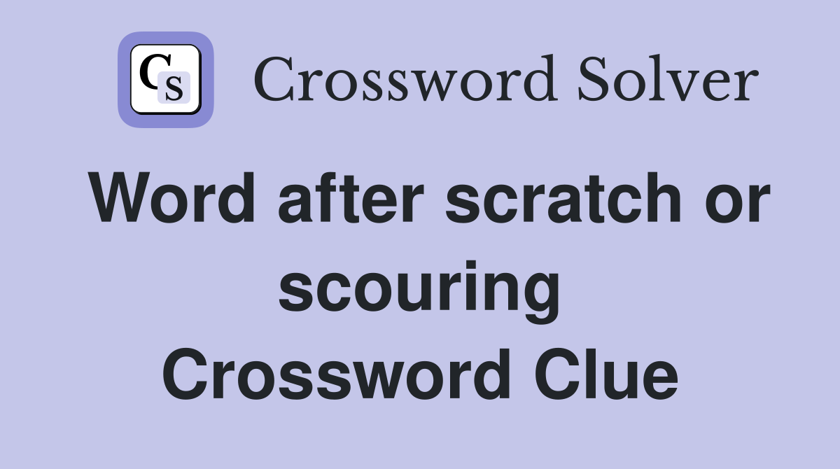 Word after scratch or scouring Crossword Clue