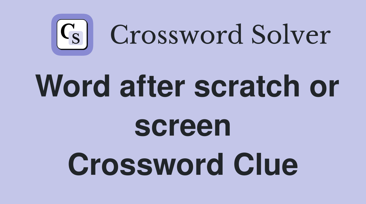 Word after scratch or screen Crossword Clue
