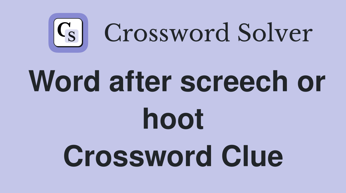 Word after screech or hoot Crossword Clue