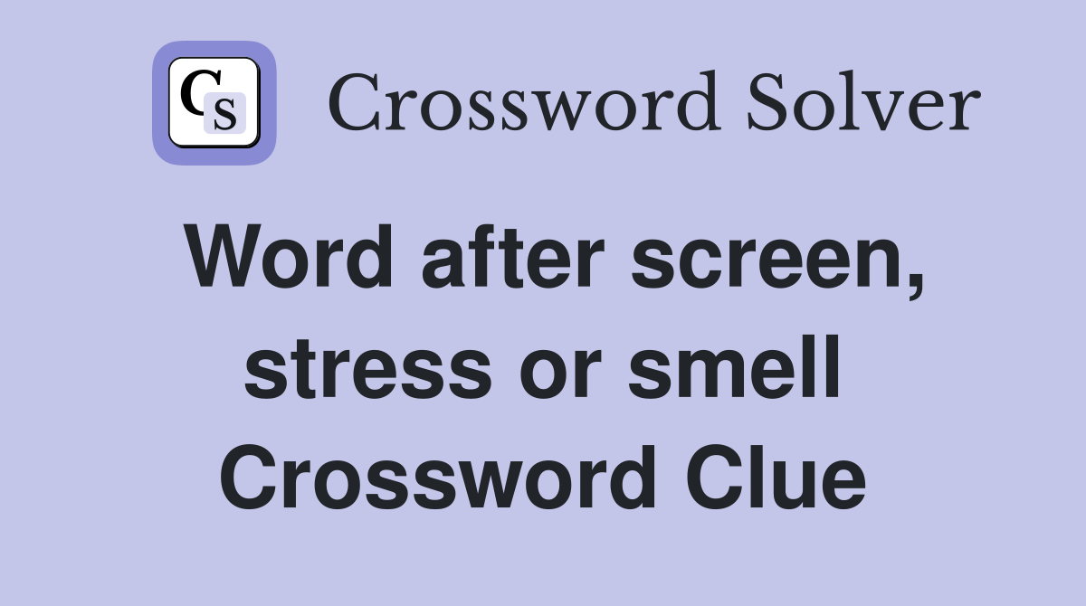 Word after screen, stress or smell Crossword Clue
