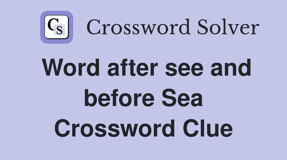 Word after see and before Sea Crossword Clue