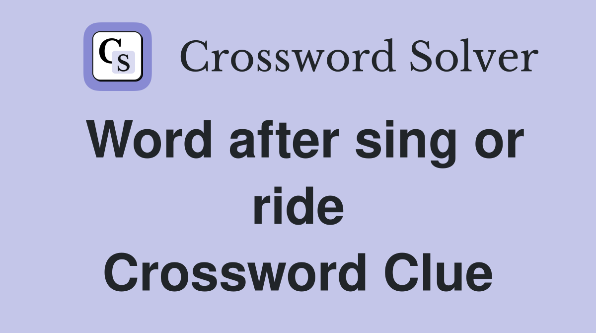 Word after sing or ride Crossword Clue