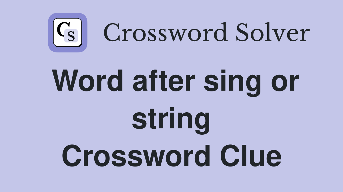 Word after sing or string Crossword Clue